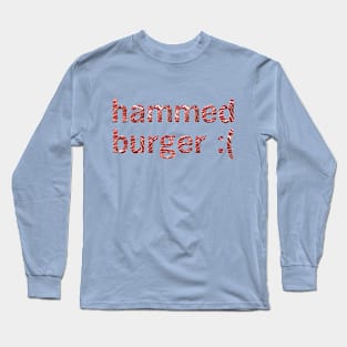 Hammed Burger :( Long Sleeve T-Shirt